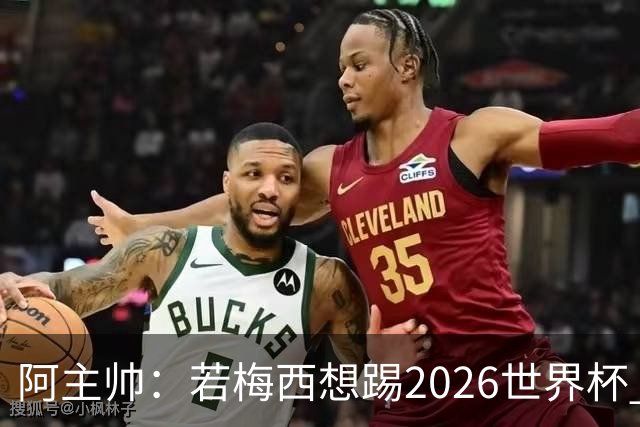 阿主帅：若梅西想踢2026世界杯 会为他保留10号球衣